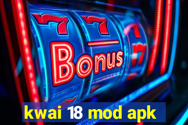 kwai 18 mod apk